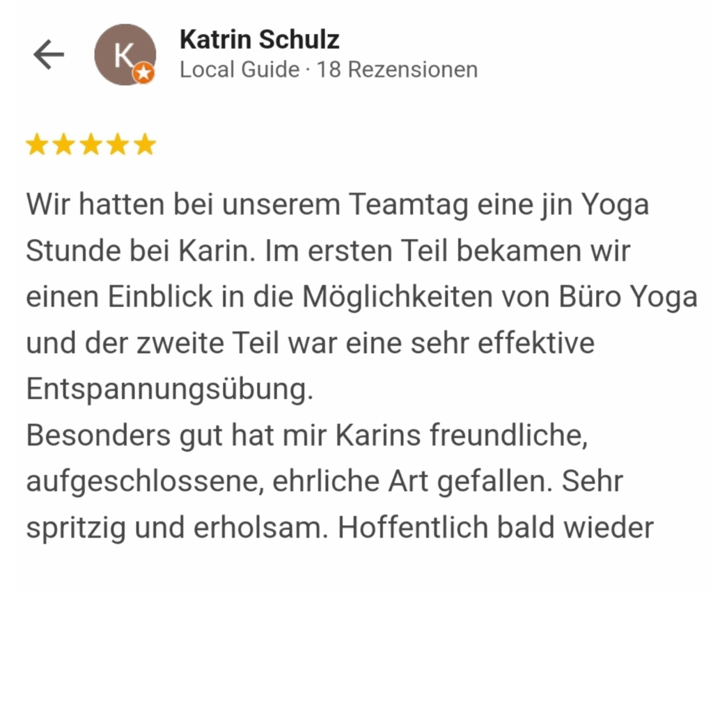 Wir hatten bei unserem Teamtag eine jin Yoga Stunde bei Karin. Im ersten Teil bekamen wir einen Einblick in die Möglichkeiten von Büro Yoga und der zweite Teil war eine sehr effektive Entspannungsübung. Besonders gut hat mir Karins freundliche, aufgeschlossene, ehrliche Art gefallen. Sehr spritzig und erholsam. Hoffentlich bald wieder